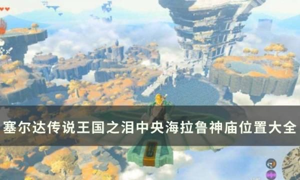 《塞尔达传说王国之泪》中央海拉鲁神庙攻略 中央海拉鲁神庙位置大全